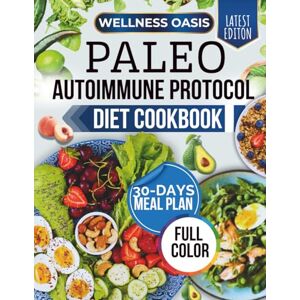 Oasis, Wellness PALEO AUTOIMMUNE PROTOCOL DIET COOKBOOK: Scientifically Proven AIP Recipes to Heal Inflammation, Boost Gut Health, Rebalance Your Immune System, and Restore Energy Oasis, Wellness PALEO AUTOIMMUNE PROTOCOL DIET COOKBOOK: Scientifically Proven AIP Recipes to Heal Inflammation, Boost Gut Health, Rebalance Your Immune System, and Restore Energy