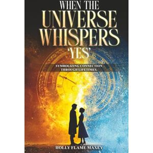 Flame Maxey, Holly When the Universe Whispers ‘Yes’: Symbolizing connection through lifetimes Flame Maxey, Holly When the Universe Whispers ‘Yes’: Symbolizing connection through lifetimes
