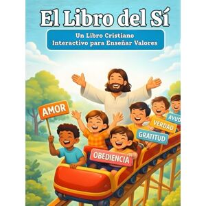 Santos, Ezequiel El Libro del Sí: Un Libro Cristiano Interactivo para Enseñar Valores, Versículos Bíblicos y Buenas Decisiones a los Niños Santos, Ezequiel El Libro del Sí: Un Libro Cristiano Interactivo para Enseñar Valores, Versículos Bíblicos y Buenas Decisiones a los Niños