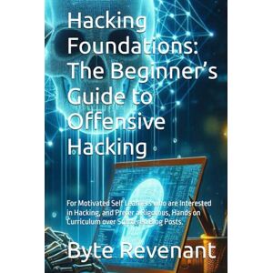 Revenant, Byte Hacking Foundations: The Beginner’s Guide to Offensive Hacking: For Motivated Self Learners who are Interested in Hacking, and Prefer a Rigorous, ... Black Hat Hackers Handbook : The Series) Revenant, Byte Hacking Foundations: The Beginner’s Guide to Offensive Hacking: For Motivated Self Learners who are Interested in Hacking, and Prefer a Rigorous, ... Black Hat Hackers Handbook : The Series)