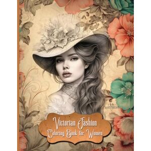 Shelby, Ioana Victorian Fashion Coloring Book for Women: Full Color Interior with 100 Illustrations of Beautiful Victorian Ladies (Chromatic Journey Through Vintage Fashion) Shelby, Ioana Victorian Fashion Coloring Book for Women: Full Color Interior with 100 Illustrations of Beautiful Victorian Ladies (Chromatic Journey Through Vintage Fashion)