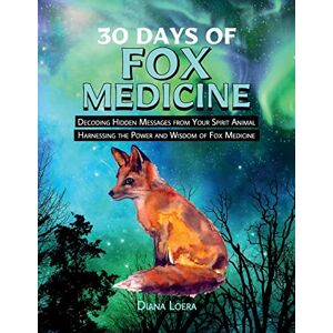 Loera, Diana 30 Days of Fox Medicine: Decoding Hidden Messages from Your Spirit Animal Harnessing the Power and Wisdom of Fox Medicine Loera, Diana 30 Days of Fox Medicine: Decoding Hidden Messages from Your Spirit Animal Harnessing the Power and Wisdom of Fox Medicine