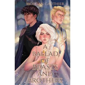 Gauthier, Morgan A Ballad of Beasts and Brothers (Shadow and Starlight) Gauthier, Morgan A Ballad of Beasts and Brothers (Shadow and Starlight)