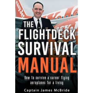 McBride, Capt James The Flightdeck Survival Manual: How to survive a career flying aeroplanes for a living McBride, Capt James The Flightdeck Survival Manual: How to survive a career flying aeroplanes for a living