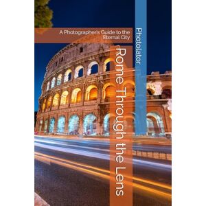 Parent, Paul Rome Through the Lens: A Photographer's Guide to the Eternal City (Travel Guides) Parent, Paul Rome Through the Lens: A Photographer's Guide to the Eternal City (Travel Guides)