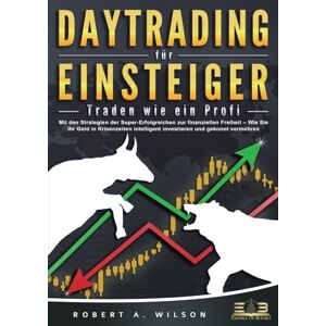 Wilson DAYTRADING FÜR EINSTEIGER Traden wie ein Profi: Wie Sie mit den Strategien der Super-Erfolgreichen in Aktien, ETF, Forex und CFD intelligent investieren und an der Börse höchst profitabel handeln Wilson DAYTRADING FÜR EINSTEIGER Traden wie ein Profi: Wie Sie mit den Strategien der Super-Erfolgreichen in Aktien, ETF, Forex und CFD intelligent investieren und an der Börse höchst profitabel handeln
