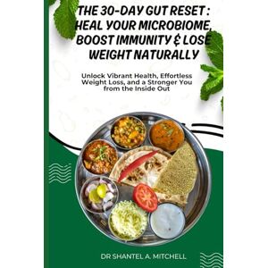 Mitchell, Dr Shantel A. THE 30-DAY GUT RESET: HEAL YOUR MICROBIOME, BOOST IMMUNITY & LOSE WEIGHT NATURALLY: Unlock Vibrant Health, Effortless Weight Loss, and a Stronger You from the Inside Out Mitchell, Dr Shantel A. THE 30-DAY GUT RESET: HEAL YOUR MICROBIOME, BOOST IMMUNITY & LOSE WEIGHT NATURALLY: Unlock Vibrant Health, Effortless Weight Loss, and a Stronger You from the Inside Out