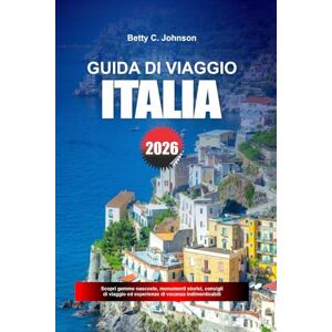 JOHNSON, BETTY C. GUIDA DI VIAGGIO ITALIA 2026: Scopri gemme nascoste, monumenti storici, consigli di viaggio ed esperienze di vacanza indimenticabili JOHNSON, BETTY C. GUIDA DI VIAGGIO ITALIA 2026: Scopri gemme nascoste, monumenti storici, consigli di viaggio ed esperienze di vacanza indimenticabili