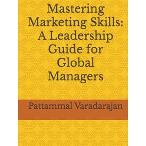Varadarajan, Pattammal Mastering Marketing Skills: A Leadership Guide for Global Managers (Essentials of Entrepreneurial Skills) Varadarajan, Pattammal Mastering Marketing Skills: A Leadership Guide for Global Managers (Essentials of Entrepreneurial Skills)