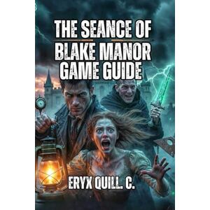 Quill. C., Eryx The Seance of Blake Manor Game Guide: How to Interview Suspects Strategically, Find Contradictions, Gather Evidence, And Build Your Case Quill. C., Eryx The Seance of Blake Manor Game Guide: How to Interview Suspects Strategically, Find Contradictions, Gather Evidence, And Build Your Case