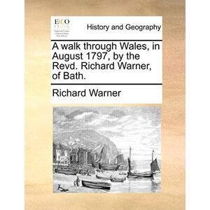 Warner, Richard A walk through Wales, in August 1797, by the Revd. Richard Warner, of Bath. Warner, Richard A walk through Wales, in August 1797, by the Revd. Richard Warner, of Bath.