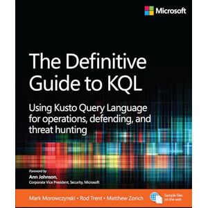 Morowczynski, Mark The Definitive Guide to KQL: Using Kusto Query Language for operations, defending, and threat hunting (Business Skills) Morowczynski, Mark The Definitive Guide to KQL: Using Kusto Query Language for operations, defending, and threat hunting (Business Skills)