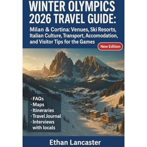 Lancaster, Ethan Winter Olympics 2026 Travel Guide: Milan & Cortina: Venues, Ski Resorts, Italian Culture, Transport, Accommodation, and Visitor Tips for the Games Lancaster, Ethan Winter Olympics 2026 Travel Guide: Milan & Cortina: Venues, Ski Resorts, Italian Culture, Transport, Accommodation, and Visitor Tips for the Games