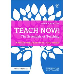 Barton, Geoff Teach Now! The Essentials of Teaching: What You Need to Know to Be a Great Teacher Barton, Geoff Teach Now! The Essentials of Teaching: What You Need to Know to Be a Great Teacher