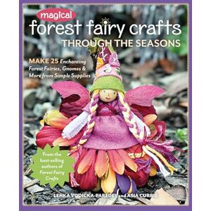 Vodicka-Paredes, Lenka Magical Forest Fairy Crafts Through the Seasons: Make 25 Enchanting Forest Fairies, Gnomes & More from Simple Supplies Vodicka-Paredes, Lenka Magical Forest Fairy Crafts Through the Seasons: Make 25 Enchanting Forest Fairies, Gnomes & More from Simple Supplies