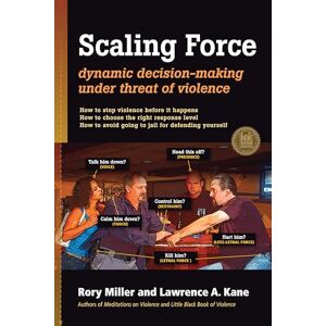 Miller, Rory Scaling Force: Dynamic Decision Making Under Threat of Violence Miller, Rory Scaling Force: Dynamic Decision Making Under Threat of Violence