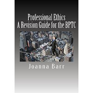 Barr, Joanna Professional Ethics: A Revision Guide for the BPTC Barr, Joanna Professional Ethics: A Revision Guide for the BPTC