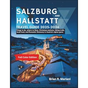 Mariani, Brian R. Salzburg & Hallstatt Travel Guide 2025–2026: Things to Do, where to stay, Christmas Markets, Hiking Trails, Local Food, and Romantic Getaways in Austria's Alpine Gems (CHRISTMAS GUIDE) Mariani, Brian R. Salzburg & Hallstatt Travel Guide 2025–2026: Things to Do, where to stay, Christmas Markets, Hiking Trails, Local Food, and Romantic Getaways in Austria's Alpine Gems (CHRISTMAS GUIDE)