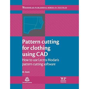 Stott, M. Pattern Cutting for Clothing Using CAD: How to Use Lectra Modaris Pattern Cutting Software (Woodhead Publishing Series in Textiles) Stott, M. Pattern Cutting for Clothing Using CAD: How to Use Lectra Modaris Pattern Cutting Software (Woodhead Publishing Series in Textiles)