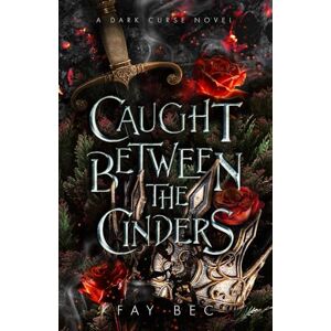 Bec, Fay Caught Between The Cinders: A Dark Curse Novel (The Dark Curse Series) Bec, Fay Caught Between The Cinders: A Dark Curse Novel (The Dark Curse Series)