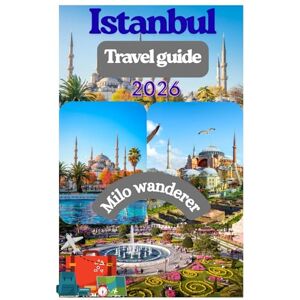 Wanderer, Milo Istanbul travel guide 2026: Your First-Time Guide to Istanbul: Practical Tips, Rich Culture, and Stunning Architectures Wanderer, Milo Istanbul travel guide 2026: Your First-Time Guide to Istanbul: Practical Tips, Rich Culture, and Stunning Architectures