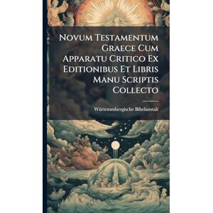 Bibelanstalt, Wã1/4rtemmbergische Novum Testamentum Graece Cum Apparatu Critico Ex Editionibus Et Libris Manu Scriptis Collecto Bibelanstalt, Wã1/4rtemmbergische Novum Testamentum Graece Cum Apparatu Critico Ex Editionibus Et Libris Manu Scriptis Collecto