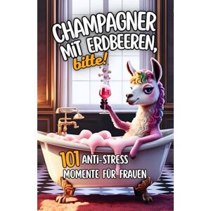 Königin der Gelassenheit Champagner mit Erdbeeren, bitte! 101 Anti Stress Momente für Frauen: Das liebevoll-humorvolle Geschenkbuch mit Herz und einer Portion Leichtigkeit Königin der Gelassenheit Champagner mit Erdbeeren, bitte! 101 Anti Stress Momente für Frauen: Das liebevoll-humorvolle Geschenkbuch mit Herz und einer Portion Leichtigkeit