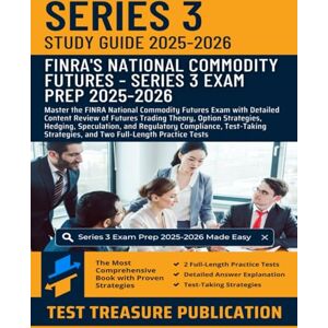 Publication, Test Treasure Series 3 Exam Study Guide 2025-2026: Master the FINRA National Commodity Futures Exam with Detailed Content Review of Futures Trading Theory, Option ... and Two Full-Length Practice Tests Publication, Test Treasure Series 3 Exam Study Guide 2025-2026: Master the FINRA National Commodity Futures Exam with Detailed Content Review of Futures Trading Theory, Option ... and Two Full-Length Practice Tests