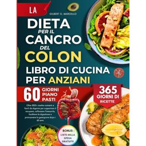 Marcello, Gilbert O. La Dieta Per Il Cancro Del Colon Libro Di Cucina Per Anziani: Oltre 1000+ ricette nutrienti e facili da digerire per supportare il recupero, ... e promuovere la guarigione dopo i 60 anni Marcello, Gilbert O. La Dieta Per Il Cancro Del Colon Libro Di Cucina Per Anziani: Oltre 1000+ ricette nutrienti e facili da digerire per supportare il recupero, ... e promuovere la guarigione dopo i 60 anni