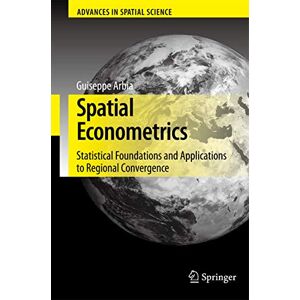 Arbia, Giuseppe Spatial Econometrics: Statistical Foundations and Applications to Regional Convergence (Advances in Spatial Science) Arbia, Giuseppe Spatial Econometrics: Statistical Foundations and Applications to Regional Convergence (Advances in Spatial Science)