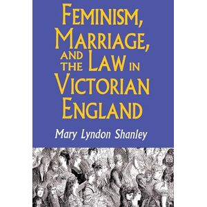 Shanley, Mary Lyndon Feminism, Marriage, and the Law in Victorian England, 1850-1895 Shanley, Mary Lyndon Feminism, Marriage, and the Law in Victorian England, 1850-1895