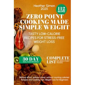 Simon, Heather Zero Point Cooking Made Simple Weight: Tasty Low-Calorie Recipes for Stress-Free Weight Loss Simon, Heather Zero Point Cooking Made Simple Weight: Tasty Low-Calorie Recipes for Stress-Free Weight Loss