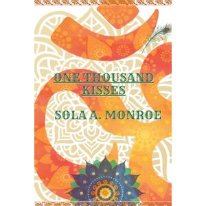 Monroe, Sola A. One Thousand Kisses: 1K: Poems on Love, Beauty, and Self-Worth Monroe, Sola A. One Thousand Kisses: 1K: Poems on Love, Beauty, and Self-Worth