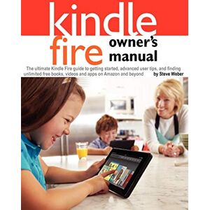Weber Kindle Fire Owner's Manual: The ultimate Kindle Fire guide to getting started, advanced user tips, and finding unlimited free books, videos and apps on Amazon and beyond Weber Kindle Fire Owner's Manual: The ultimate Kindle Fire guide to getting started, advanced user tips, and finding unlimited free books, videos and apps on Amazon and beyond