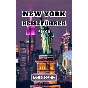SOPHIA, JAMES NEW YORK REISEFÜHRER 2026: Ein globales Zentrum für Finanzen und Handel, Kultur, Technologie, Unterhaltung und Medien, Lehre und wissenschaftliche ... Nationen auch für internationale Dip. SOPHIA, JAMES NEW YORK REISEFÜHRER 2026: Ein globales Zentrum für Finanzen und Handel, Kultur, Technologie, Unterhaltung und Medien, Lehre und wissenschaftliche ... Nationen auch für internationale Dip.
