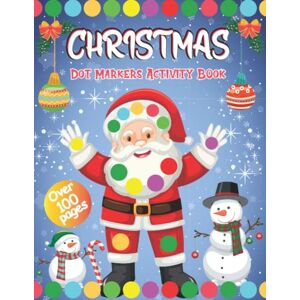 Bailey, Rebecca Christmas Dot Markers Activity Book: Coloring Holiday Gift for Kids & Toddlers Ages 2-4, 4-8 Bailey, Rebecca Christmas Dot Markers Activity Book: Coloring Holiday Gift for Kids & Toddlers Ages 2-4, 4-8