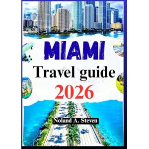 Steven, Noland A. MIAMI TRAVEL GUIDE 2026: Uncover the top must see attractions, hidden gems, beaches and itineraries for your vacation Steven, Noland A. MIAMI TRAVEL GUIDE 2026: Uncover the top must see attractions, hidden gems, beaches and itineraries for your vacation