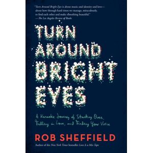 Sheffield, Rob TURN AROUND BRIGHT EYES: A Karaoke Journey of Starting Over, Falling in Love, and Finding Your Voice Sheffield, Rob TURN AROUND BRIGHT EYES: A Karaoke Journey of Starting Over, Falling in Love, and Finding Your Voice