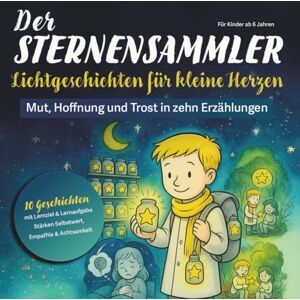 Luminal Editora Kids Der Sternensammler – Lichtgeschichten für kleine Herzen: Mut · Hoffnung · Trost – 10 Erzählungen mit Lernziel und Mitmach-Aufgaben (ab 6 Jahren) Luminal Editora Kids Der Sternensammler – Lichtgeschichten für kleine Herzen: Mut · Hoffnung · Trost – 10 Erzählungen mit Lernziel und Mitmach-Aufgaben (ab 6 Jahren)
