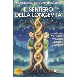 Milanese, Massimo Il Sentiero Della Longevità: Come Ritrovare Energia, Salute E Vitalità In Un Metodo Integrato Che Unisce Alimentazione, Allenamento E Biohacking Milanese, Massimo Il Sentiero Della Longevità: Come Ritrovare Energia, Salute E Vitalità In Un Metodo Integrato Che Unisce Alimentazione, Allenamento E Biohacking