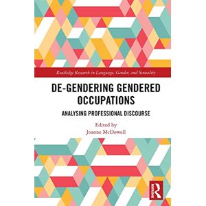 McDowell, Joanne De-Gendering Gendered Occupations: Analysing Professional Discourse (Routledge Research in Language, Gender, and Sexuality) McDowell, Joanne De-Gendering Gendered Occupations: Analysing Professional Discourse (Routledge Research in Language, Gender, and Sexuality)