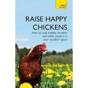 Roberts Raise Happy Chickens: How to raise healthy chickens and other poultry in your outdoor space (Teach Yourself General) Roberts Raise Happy Chickens: How to raise healthy chickens and other poultry in your outdoor space (Teach Yourself General)
