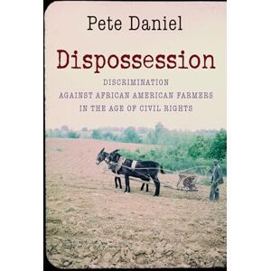 Daniel, Pete Dispossession: Discrimination Against African American Farmers in the Age of Civil Rights Daniel, Pete Dispossession: Discrimination Against African American Farmers in the Age of Civil Rights