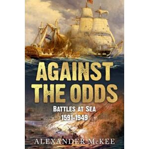 McKee, Alexander Against the Odds: Battles at Sea, 1591-1949 (Trials and Tribulations at Sea) McKee, Alexander Against the Odds: Battles at Sea, 1591-1949 (Trials and Tribulations at Sea)