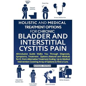 Trivedi, Kinnari Holistic And Medical Treatment Options For Chronic Bladder And Interstitial Cystitis Pain: All-Inclusive Guide Walk You Through Diagnosis, Symptoms, ... Covering Array Of Options To Find A Cure Trivedi, Kinnari Holistic And Medical Treatment Options For Chronic Bladder And Interstitial Cystitis Pain: All-Inclusive Guide Walk You Through Diagnosis, Symptoms, ... Covering Array Of Options To Find A Cure
