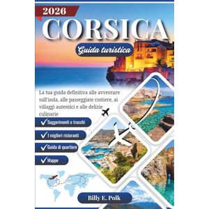E. Polk, Billy CORSICA GUIDA TURISTICA 2026: La tua guida definitiva alle avventure sull'isola, alle passeggiate costiere, ai villaggi autentici e alle delizie culinarie (Diario di viaggio 2026) E. Polk, Billy CORSICA GUIDA TURISTICA 2026: La tua guida definitiva alle avventure sull'isola, alle passeggiate costiere, ai villaggi autentici e alle delizie culinarie (Diario di viaggio 2026)