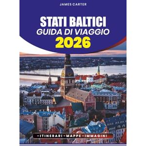 CARTER, JAMES STATI BALTICI GUIDA DI VIAGGIO 2026: Gemme nascoste, attrazioni imperdibili ed esperienze locali in Estonia, Lettonia e Lituania CARTER, JAMES STATI BALTICI GUIDA DI VIAGGIO 2026: Gemme nascoste, attrazioni imperdibili ed esperienze locali in Estonia, Lettonia e Lituania