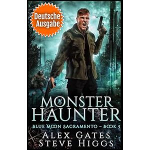 Gates, Alex Monster Haunter (Deutsche Ausgabe): Blue Moon Investigations Sacramento, Band 5 (Blue Moon-Ermittlungen: Sacramento) Gates, Alex Monster Haunter (Deutsche Ausgabe): Blue Moon Investigations Sacramento, Band 5 (Blue Moon-Ermittlungen: Sacramento)