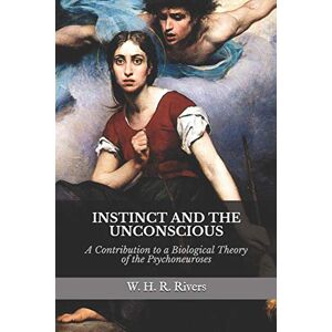 Rivers, William Halse Rivers INSTINCT AND THE UNCONSCIOUS: A Contribution to a Biological Theory of the Psychoneuroses Rivers, William Halse Rivers INSTINCT AND THE UNCONSCIOUS: A Contribution to a Biological Theory of the Psychoneuroses