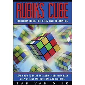 Van Dijk, Zak Rubiks Cube Solution Book for Kids and Beginners: Learn How to Solve the Rubiks Cube with Easy Step-by-Step Instructions and Pictures (IN COLOR) Van Dijk, Zak Rubiks Cube Solution Book for Kids and Beginners: Learn How to Solve the Rubiks Cube with Easy Step-by-Step Instructions and Pictures (IN COLOR)